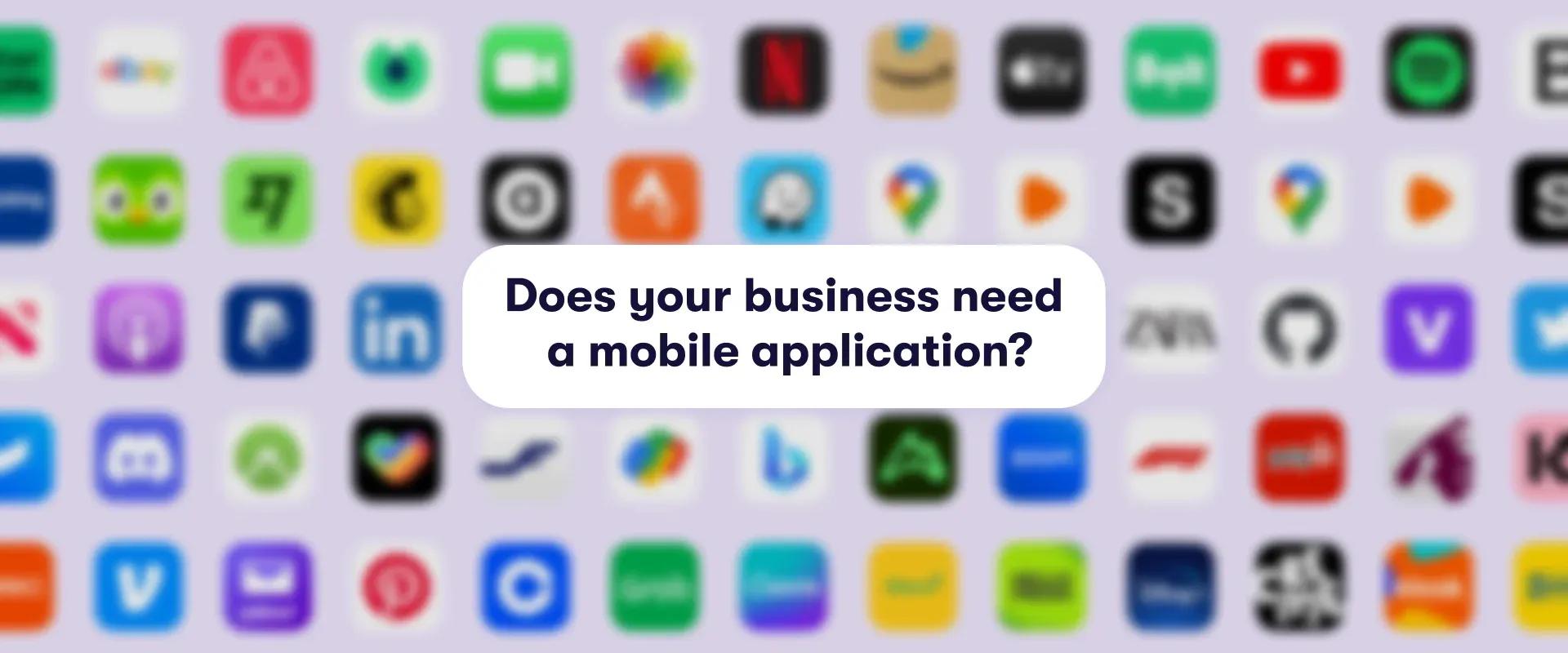 Does your business need a mobile application? 