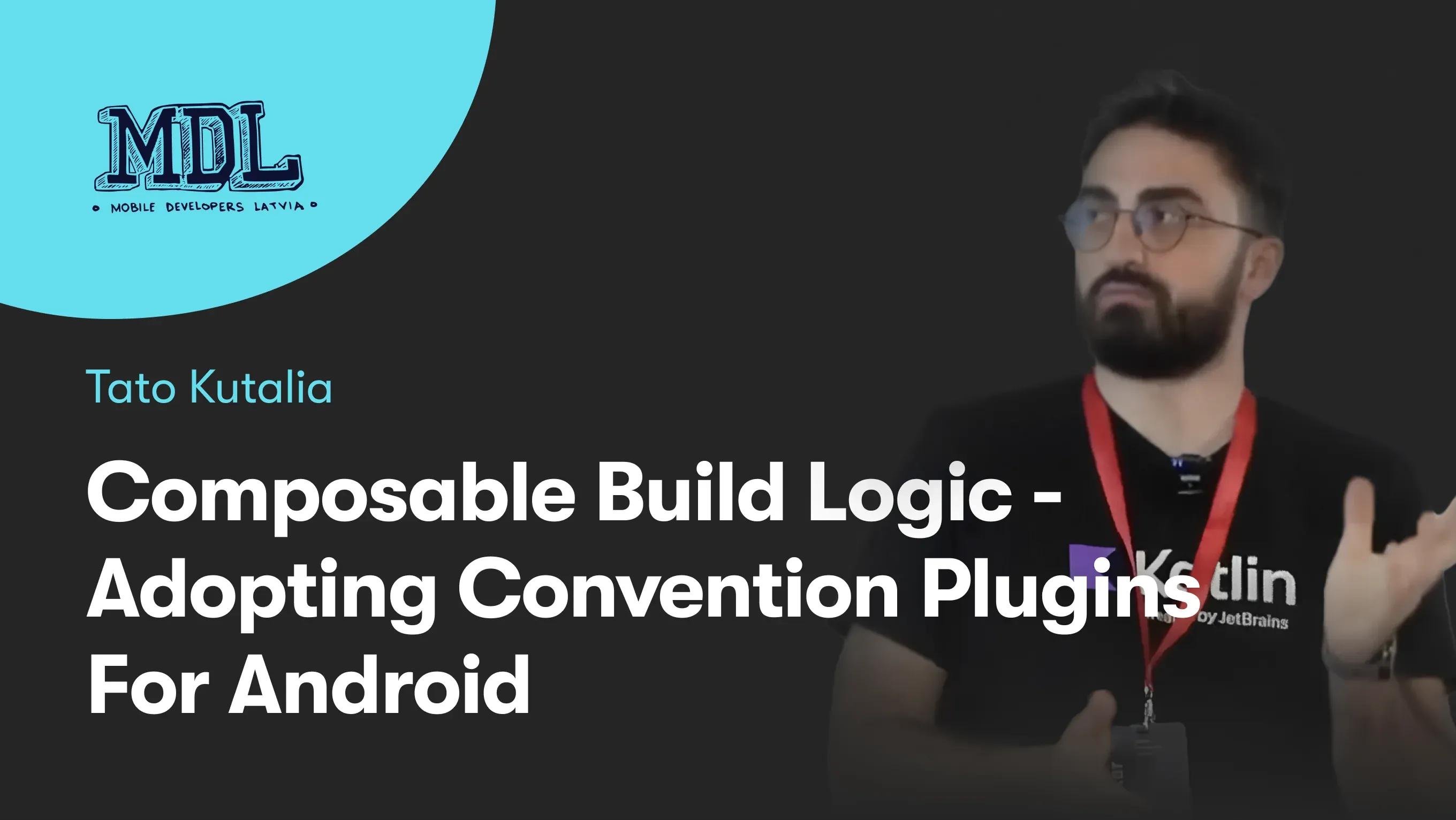 Composable Build Logic - Adopting Convention Plugins For Android | Tato Kutalia | MDL Meetup #18