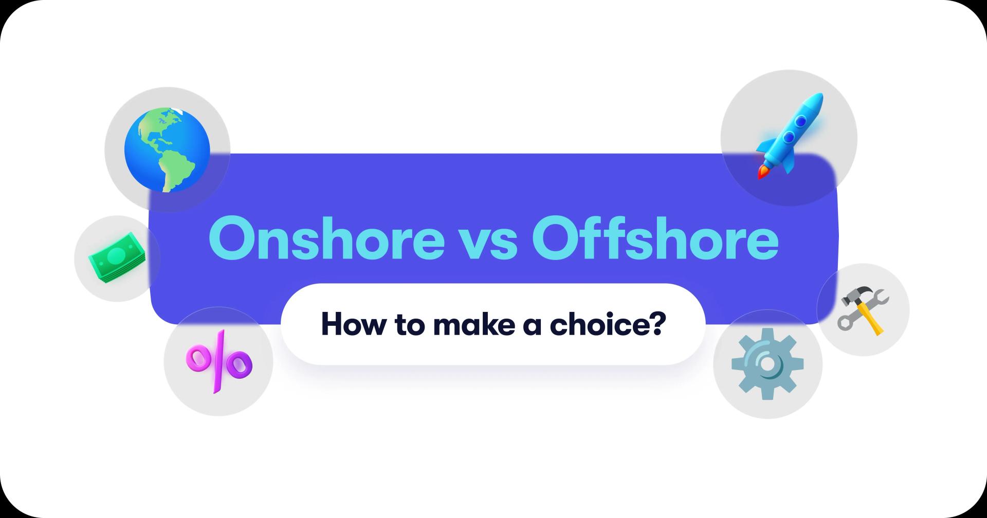 Onshore vs offshore. How to make a choice?